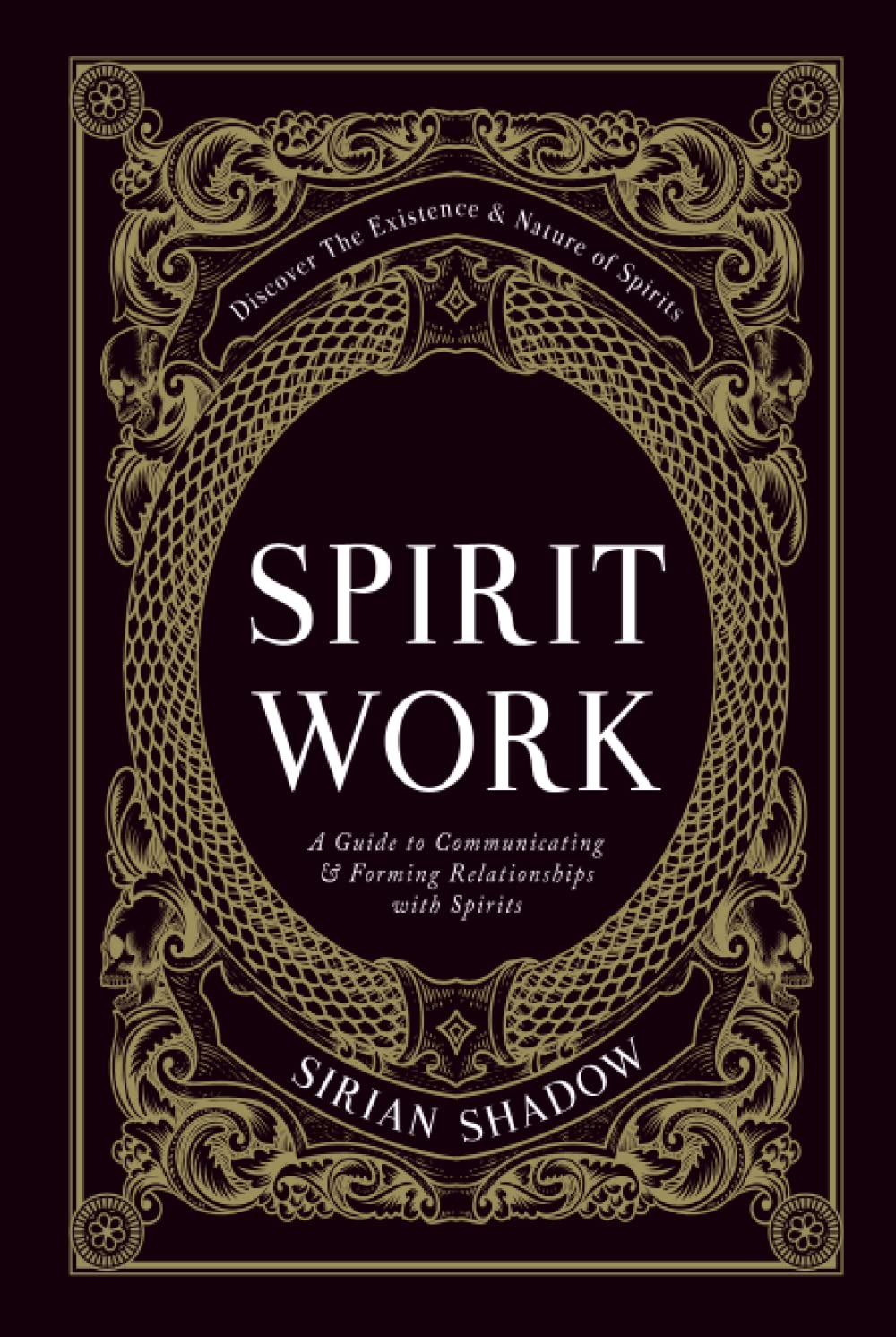 Spirit Work: A Guide to Communicating & Forming Relationships with Spirits