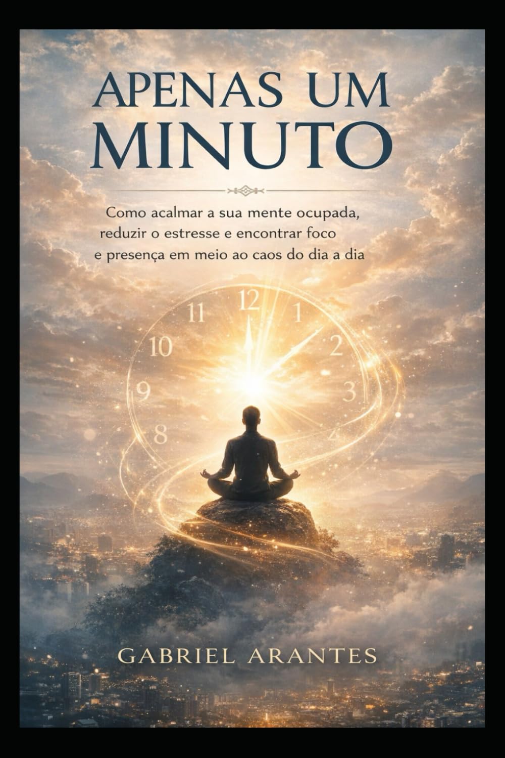Apenas Um Minuto: Como acalmar a sua mente ocupada, reduzir o estresse e encontrar foco e presença em meio ao caos do dia a dia.