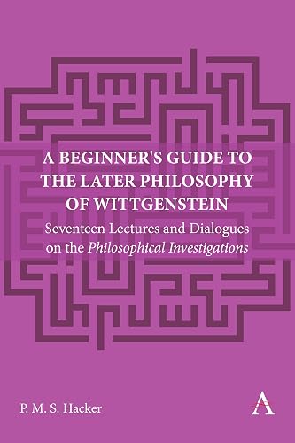 A Beginner's Guide to the Later Philosophy of Wittgenstein: Seventeen Lectures and Dialogues on the Philosophical Investigations: 1