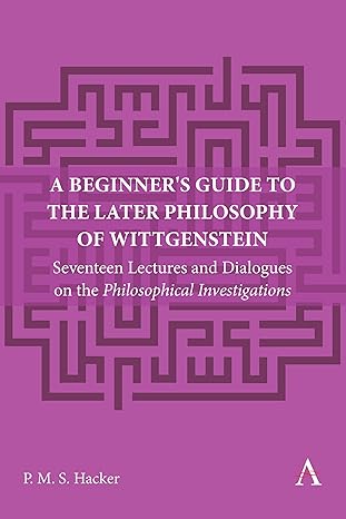 A Beginner's Guide to the Later Philosophy of Wittgenstein: Seventeen Lectures and Dialogues on the Philosophical Investigations (Anthem Studies in Wittgenstein, 1)-Wow! eBook