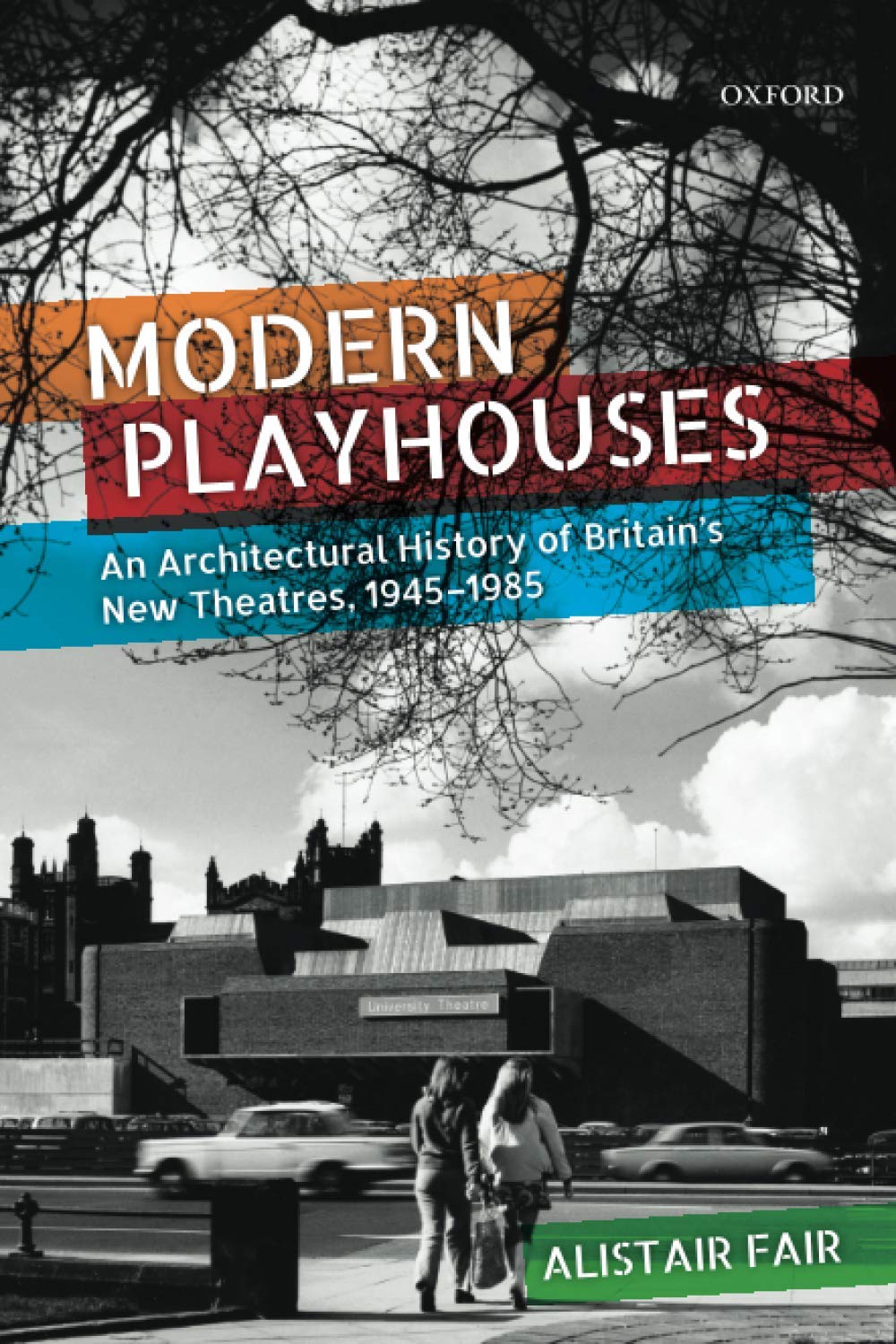 Modern Playhouses: An Architectural History of Britain's New Theatres, 1945-1985
