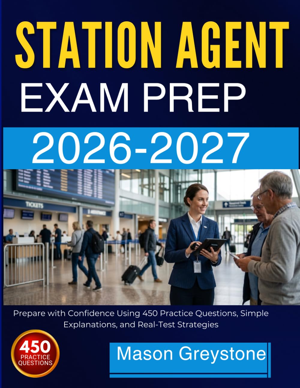 STATION AGENT EXAM PREP 2026-2027: Prepare with Confidence Using 450 Practice Questions, Simple Explanations, and Real-Test Strategies
