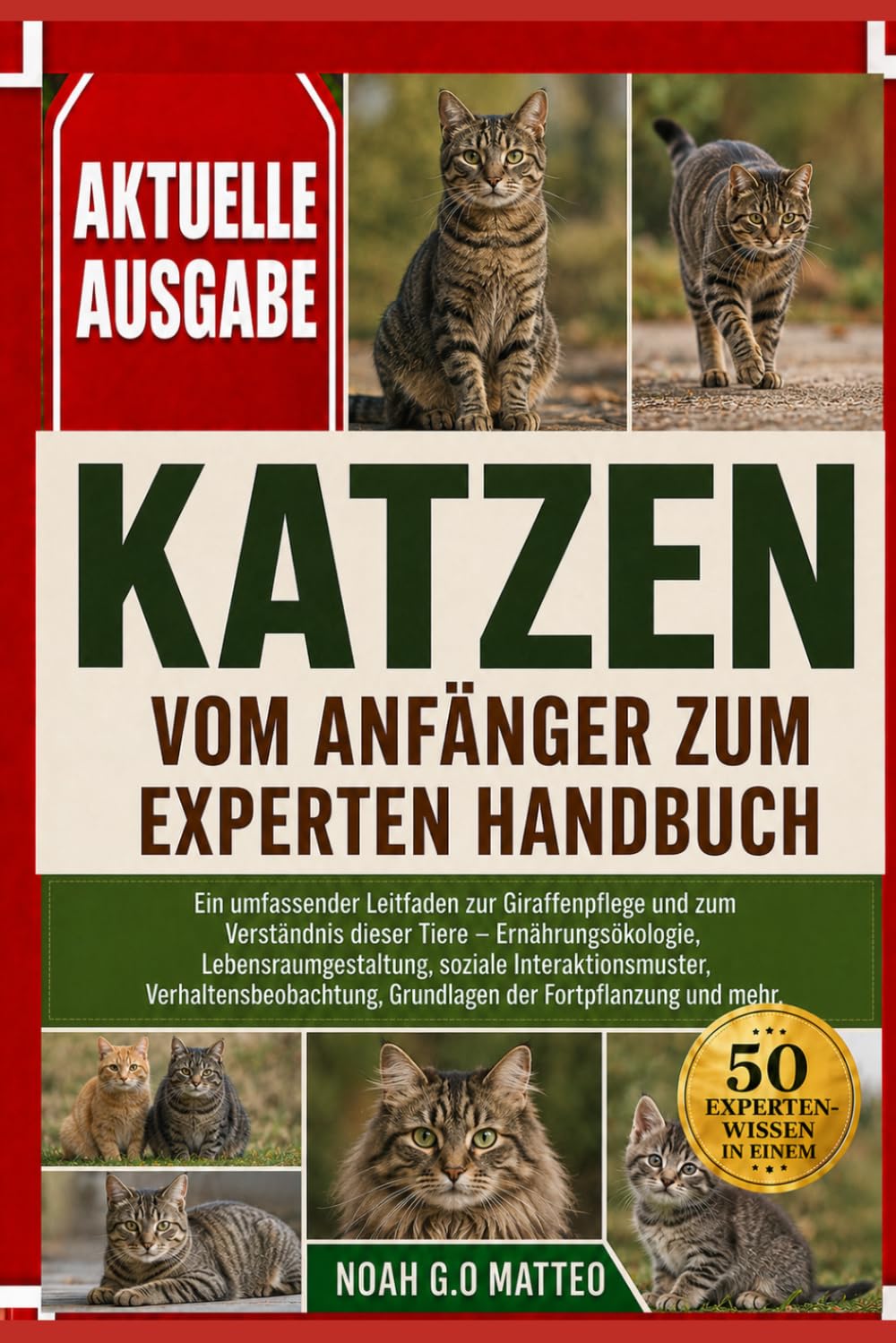 KATZEN – VOM ANFÄNGER ZUM EXPERTEN HANDBUCH: Ein umfassender Leitfaden zur Giraffenpflege und zum Verständnis dieser Tiere – Ernährungsökologie, ... Grundlagen der Fortpflanzung und mehr