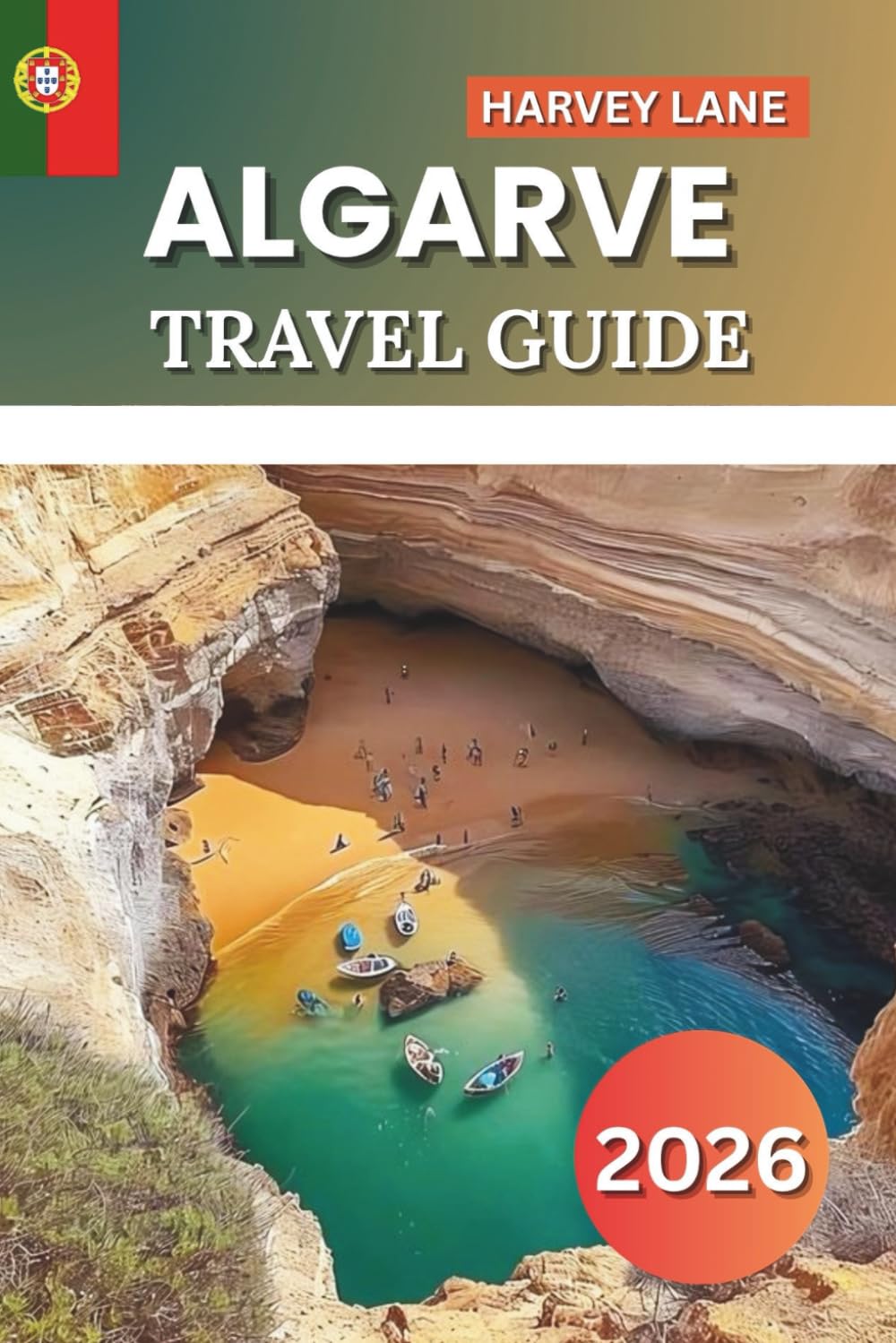Algarve Travel Guide 2026: “Explore Hidden Beaches, Scenic Coastal Towns, Epic Road Trips, and Secret Escapes for the Perfect Portugal Vacation”