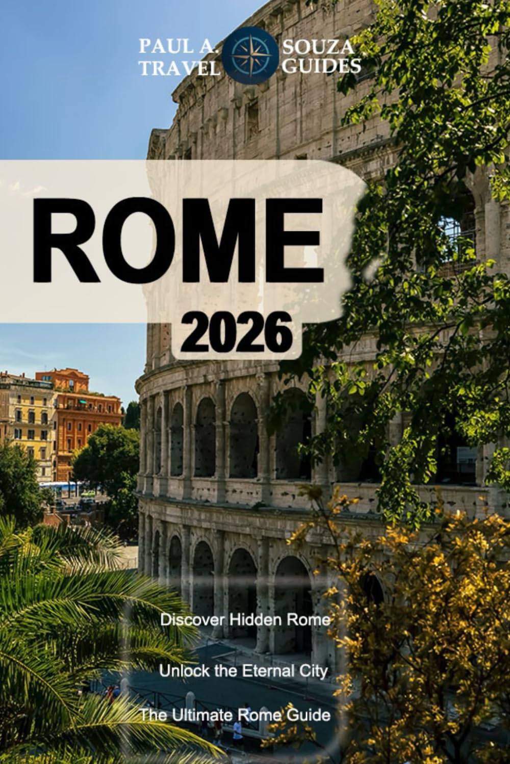 ROME TRAVEL GUIDE 2026: The Ultimate Rome Itinerary: Museums, Churches, Food, and Hidden Gems