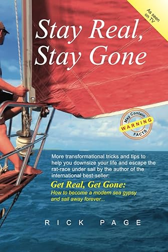 Stay Real, Stay Gone: More transformational tricks and tips to help you downsize your life and escape the rat-race under sail. (Get Real, Get Gone)