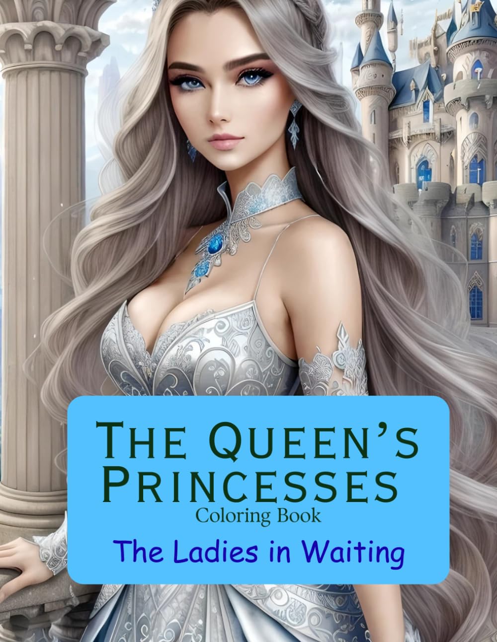 The Queen's Princesses: The Ladies-in-Waiting Coloring Book: Elegant Princess and Ladies-in-Waiting Coloring Pages with Royal Dresses, Beautiful Gowns, and Relaxing Courtly Scenes