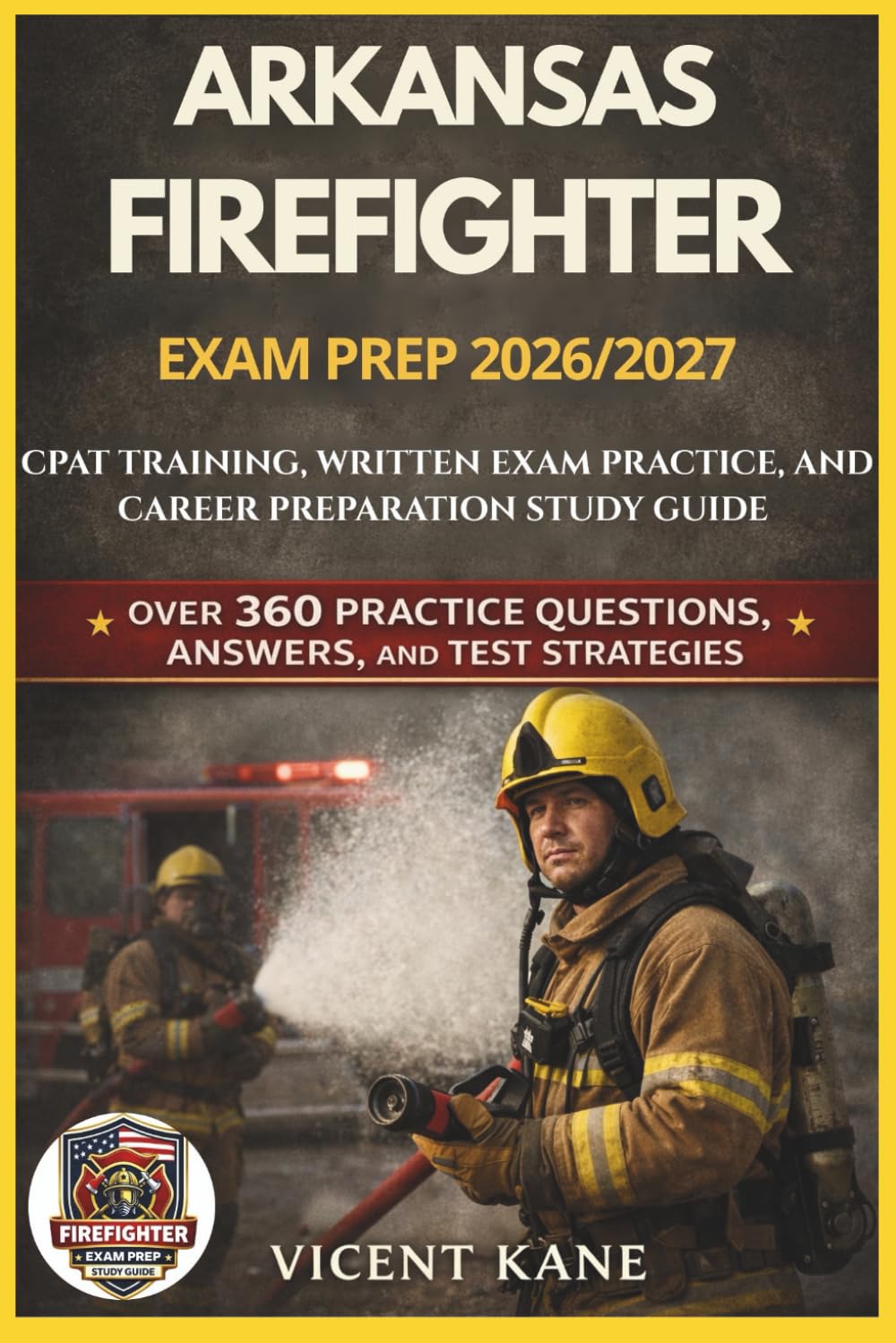 ARKANSAS FIREFIGHTER EXAM PREP 2026/2027: CPAT Training, Written Exam Practice, and Career Preparation STUDY Guide