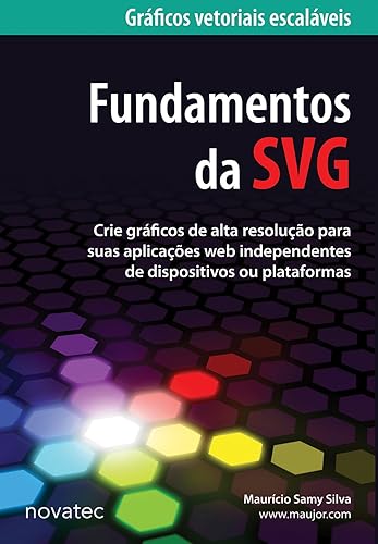 Fundamentos da SVG: Crie Gráficos de Alta Resolução Para Suas Aplicações web Independentes de Dispositivos ou Plataformas