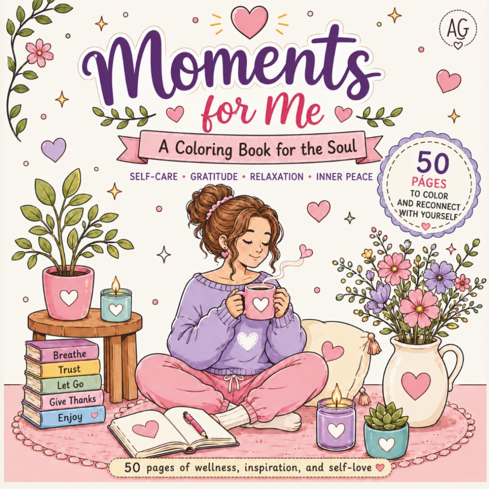 Moments for Me: A Self-Care Coloring Book for Women and Teen Girls with Positive Affirmations, Gratitude, Inner Peace, and Self-Love