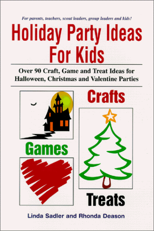 Holiday Party Ideas for Kids: Over 90 Craft, Game and Treat Ideas for Halloween, Christmas and Valen