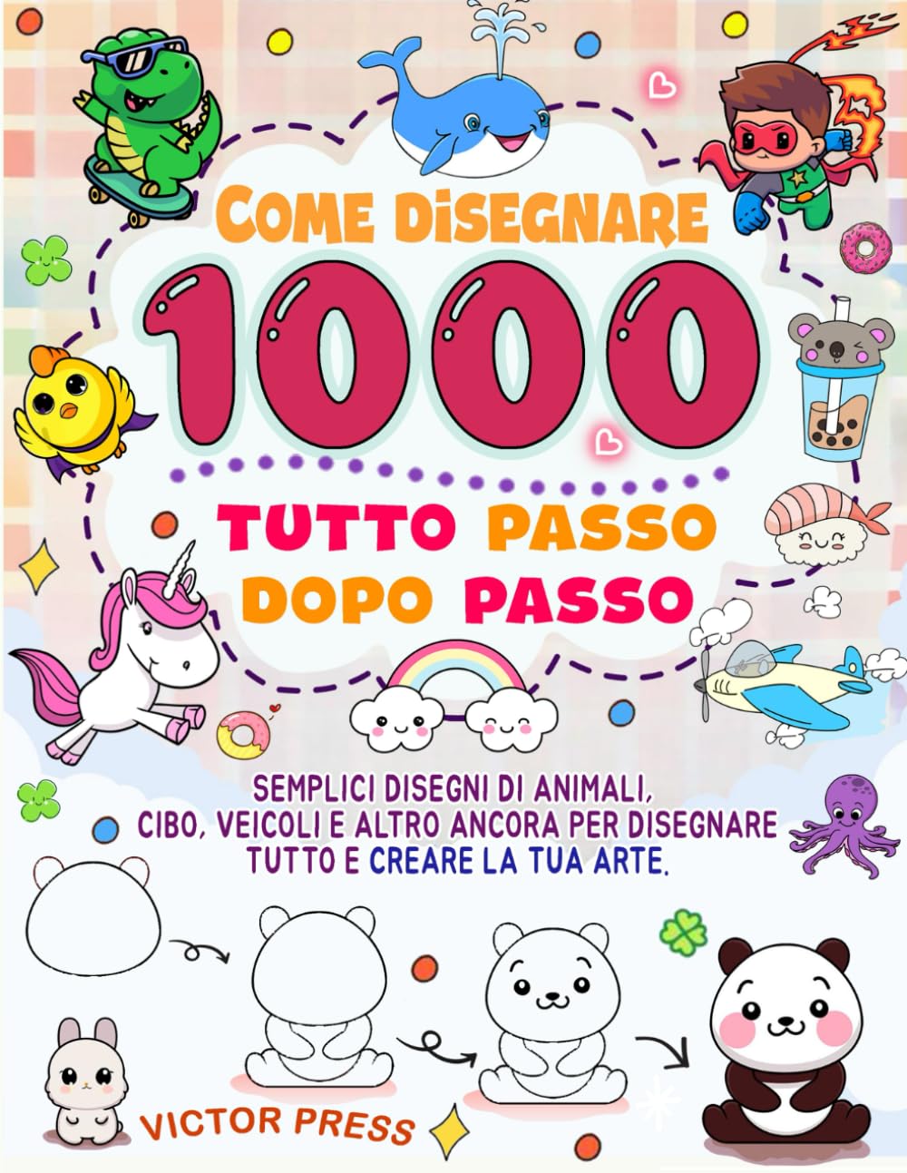 Come disegnare tutto 1000: semplici disegni passo dopo passo di animali, cibo, veicoli e altro ancora per disegnare tutto e creare la tua arte.