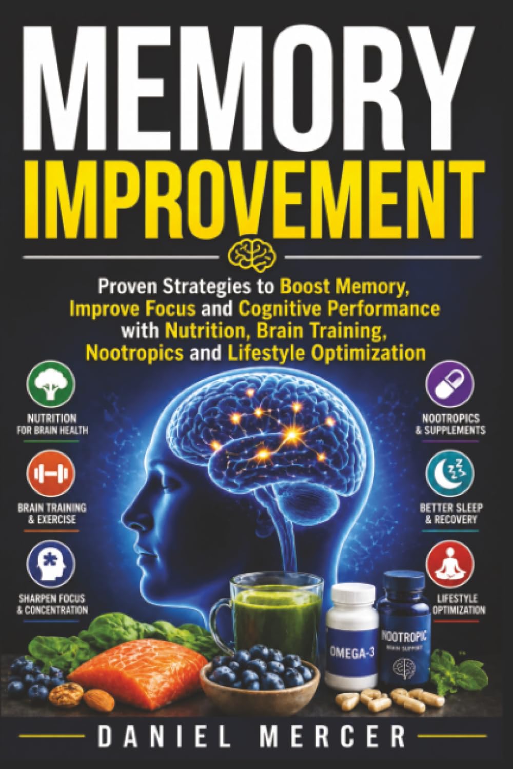 Memory Improvement: Proven Strategies to Boost Memory, Improve Focus and Cognitive Performance with Nutrition, Brain Training, Nootropics and Lifestyle Optimization