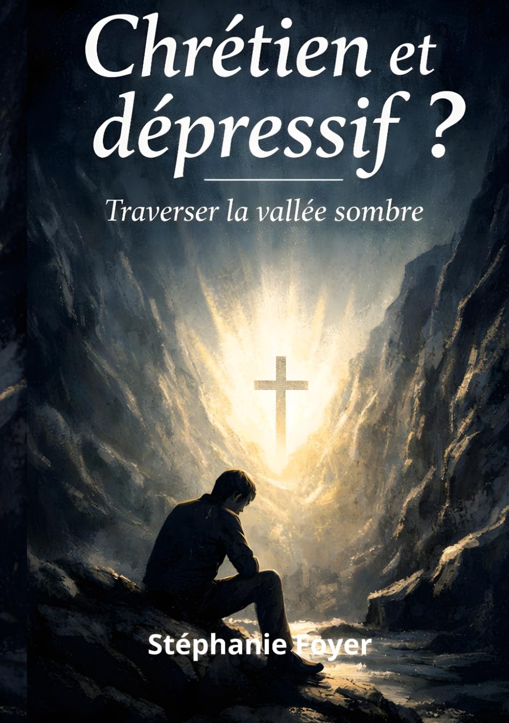 CHRETIEN ET DEPRESSIF?: Traverser la vallée sombre (EDIFICATION)