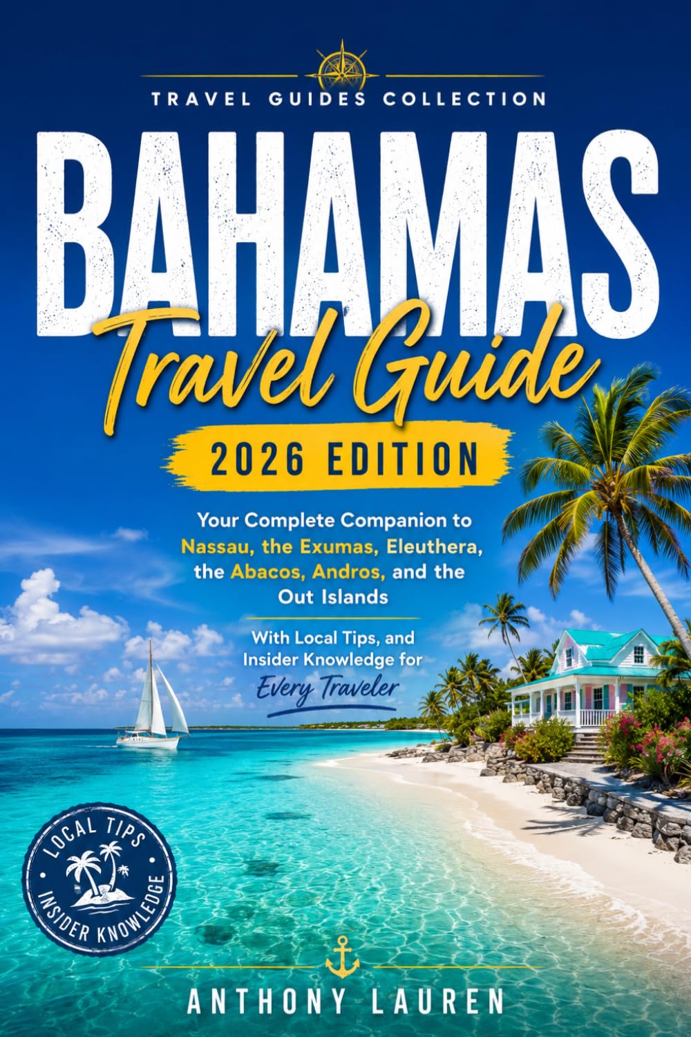 Bahamas Travel Guide 2026 Edition: Your Complete Companion to Nassau, the Exumas, Eleuthera, the Abacos, Andros, and the Out Islands With Local Tips, and Insider Knowledge for Every Traveler