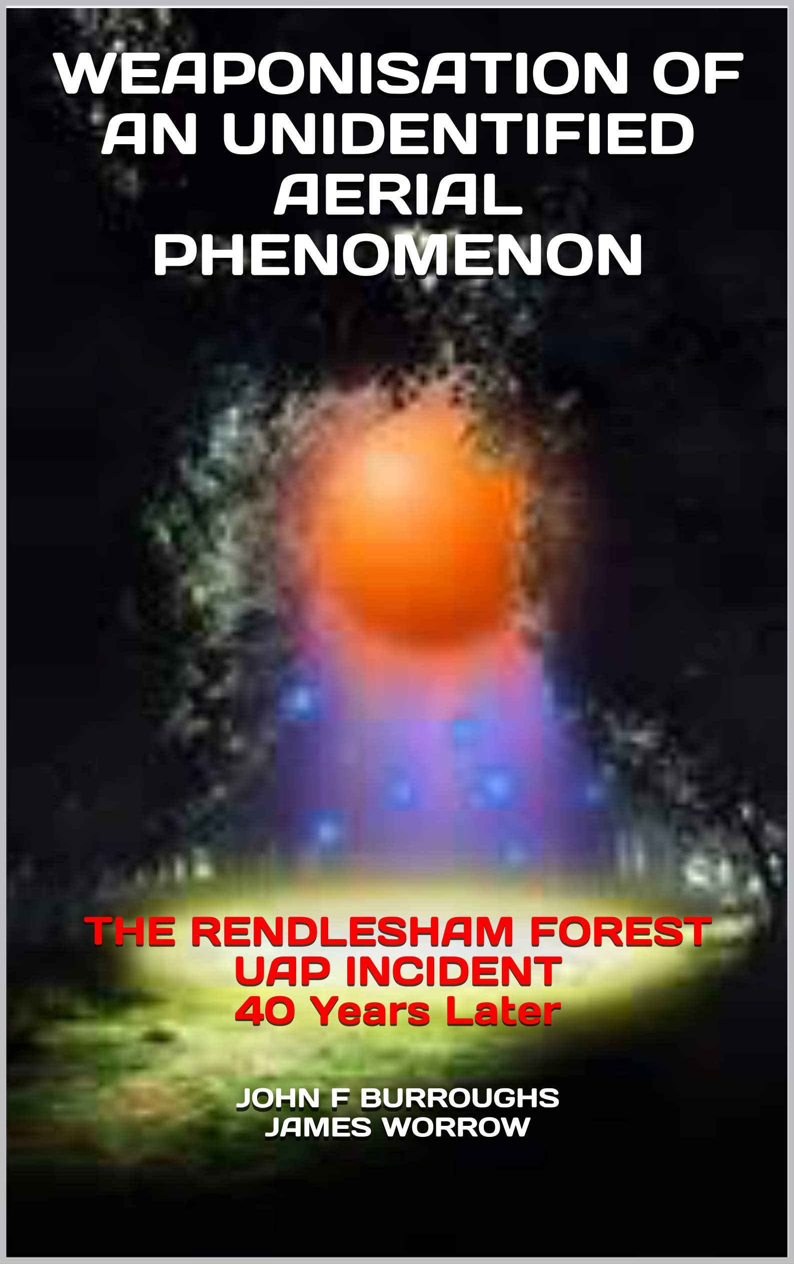 WEAPONISATION OF AN UNIDENTIFIED AERIAL PHENOMENON: THE RENDLESHAM FOREST UAP INCIDENT 40 Years Later