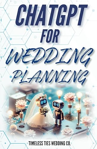 ChatGPT for Wedding Planning: The Ultimate Guide to Crafting Your Dream Day with AI: Unlock Creative Ideas, Streamline Your Planning, and Personalize Every Detail with the Power of ChatGPT