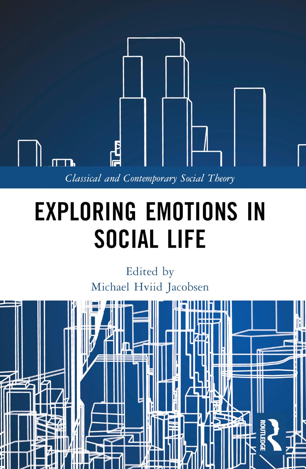 Exploring Emotions in Social Life (Classical and Contemporary Social Theory)