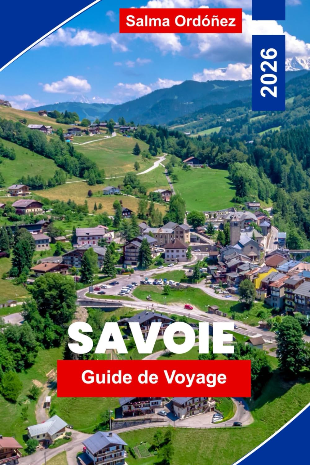 SAVOIE Guide de voyage 2026: Explorez les montagnes alpines, les stations de ski, les villages pittoresques, la cuisine locale et des conseils pratiques pour votre aventure en France