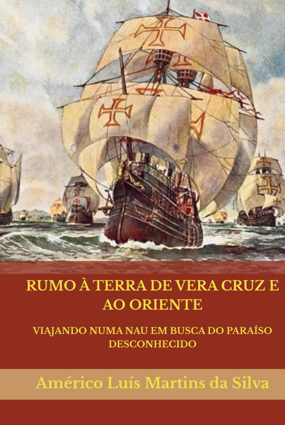 RUMO À TERRA DE VERA CRUZ E AO ORIENTE: VIAJANDO NUMA NAU EM BUSCA DO PARAÍSO DESCONHECIDO (AS AVENTURAS DE UM LENDÁRIO CAVALEIRO DA ORDEM DE CRISTO)