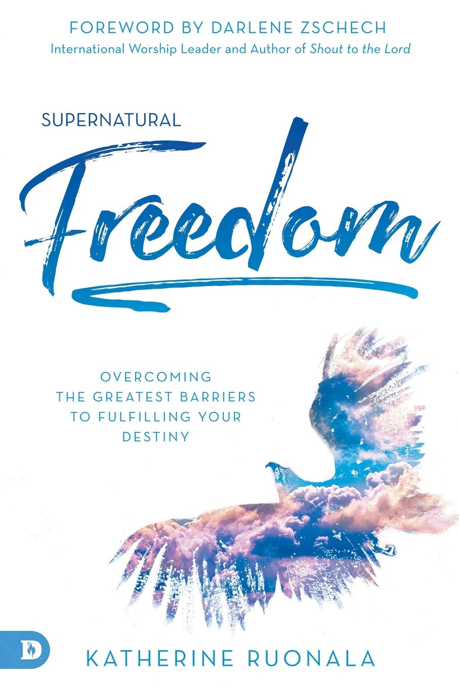 Supernatural Freedom: Overcoming the Greatest Barriers to Fulfilling Your Destiny