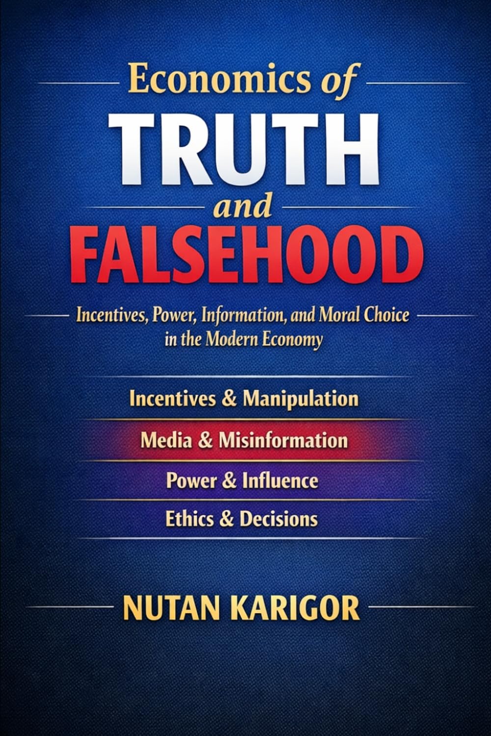 Economics of Truth and Falsehood: Incentives, Power, Information, and Moral Choice in the Modern Economy I Economics of truth I Economics of falsehood ... economy of deception (Life and Society)