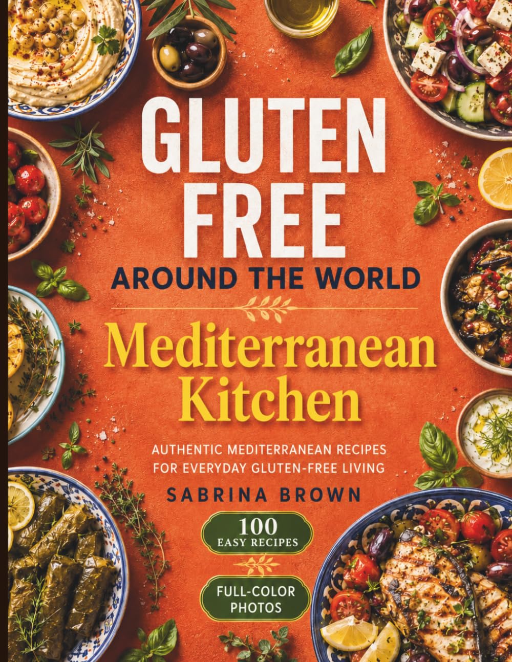 Gluten-Free Around the World: Mediterranean Kitchen: The Complete Diet Cookbook with 100 Authentic Coastal Recipes, Healthy Family Meals, Naturally Baking, Meal Prep Ideas, and Everyday Cooking