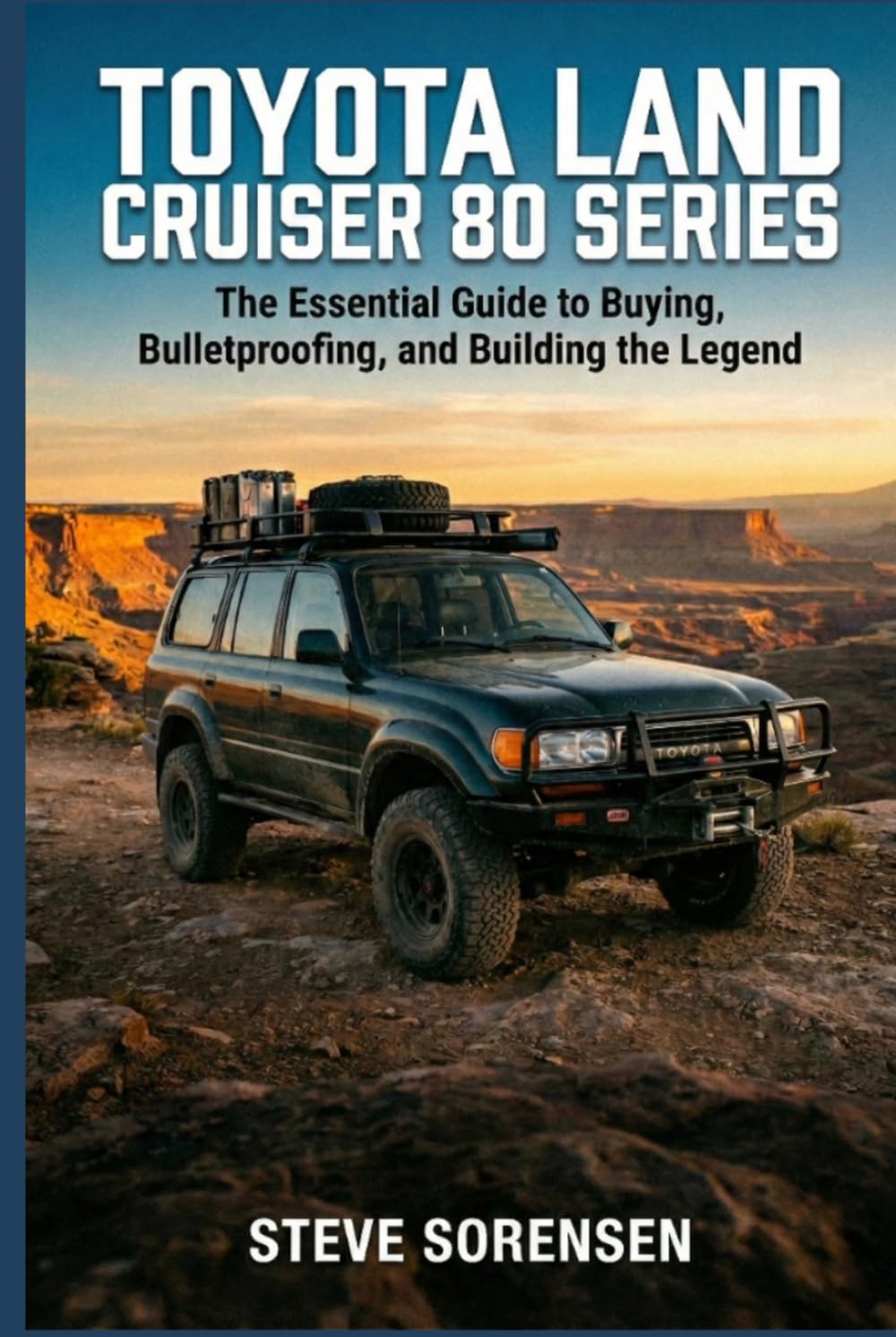 Toyota Land Cruiser 80 Series: The Essential Guide to Buying, Bulletproofing, and Building the Legend