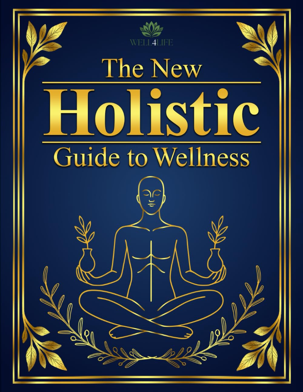 The New Holistic Guide to Wellness: Natural Remedies, Herbs, and Daily Protocols to Restore Balance and Improve Your Health