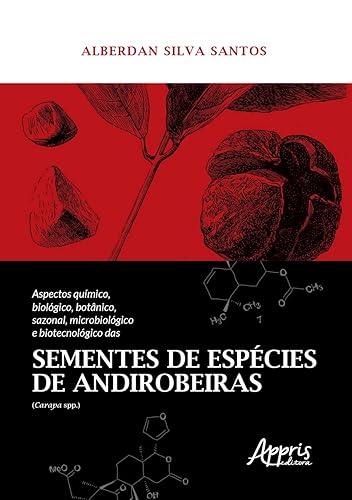 Aspectos químico, biológico, botânico, sazonal, microbiológico e biotecnológico das sementes de espécies de andirobeiras (carapa spp.)