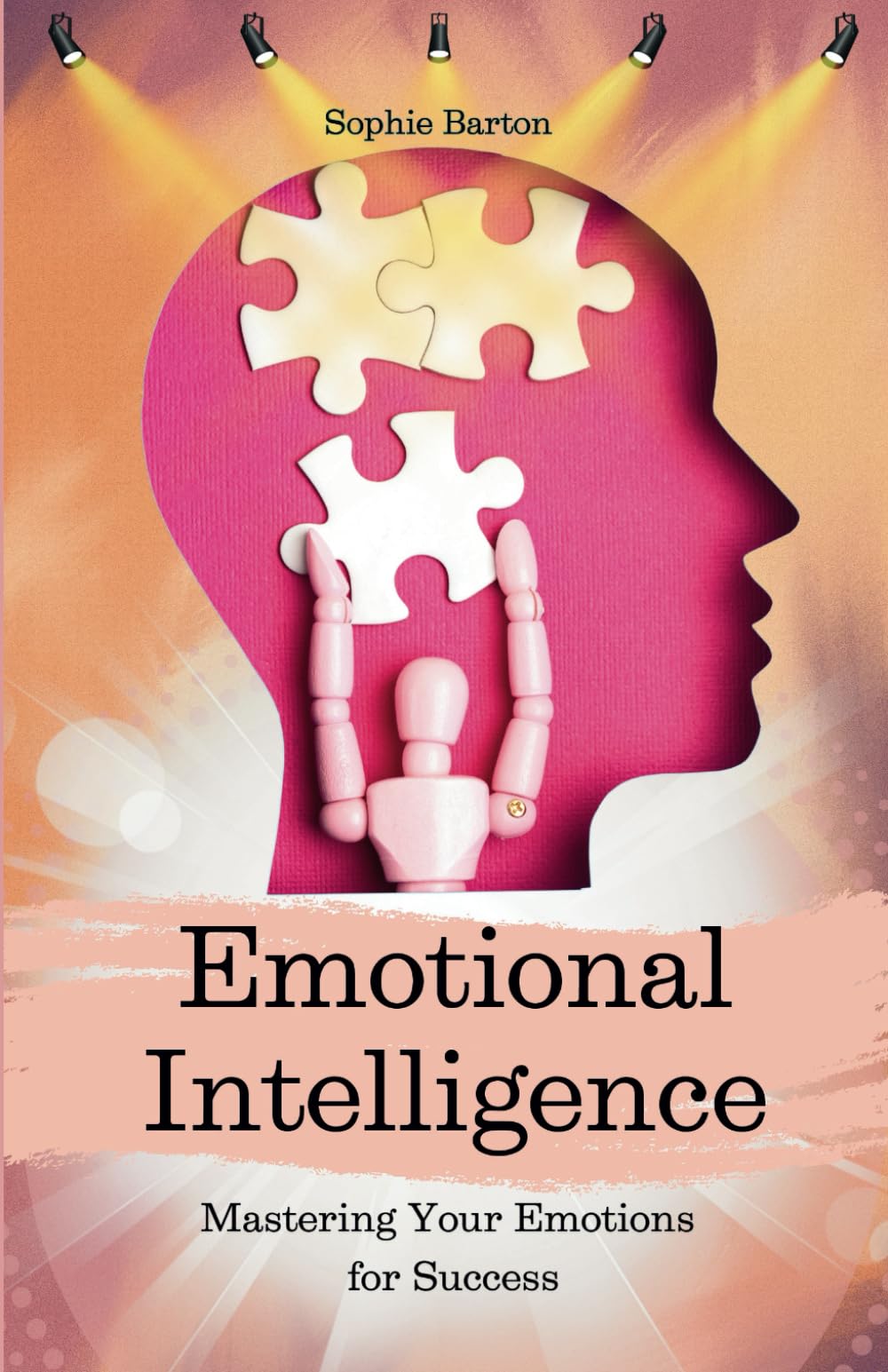 Emotional Intelligence Mastering Your Emotions for Success: Transform Your Mindset, Self-Awareness, Resilience, Elevate Your Relationships & Build Confidence