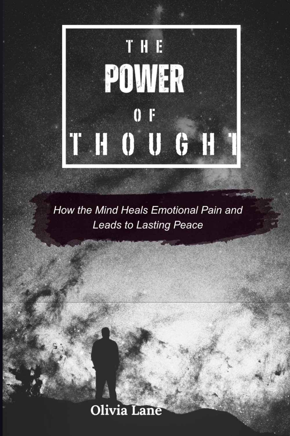 THE POWER OF THOUGHT: How the Mind Heals Emotional Pain and Leads to Lasting Peace
