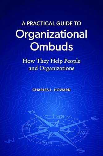 A Practical Guide to Organizational Ombuds: How They Help People and Organizations