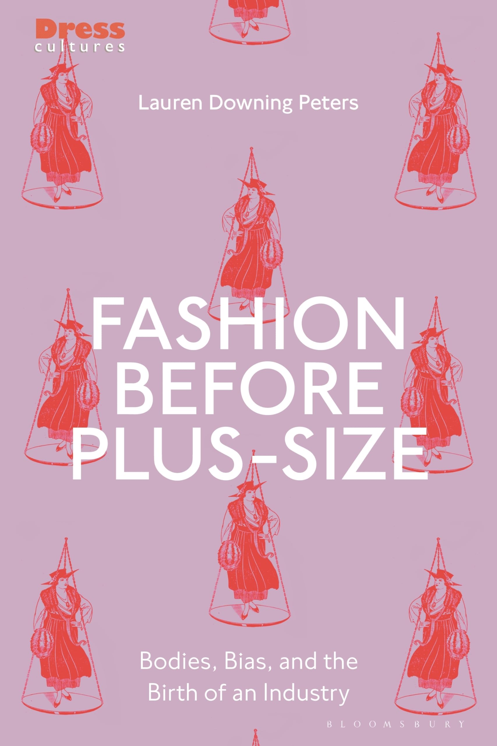 Bloomsbury Visual Arts Fashion Before Plus-Size Bodies, Bias, and the Birth of an Industry