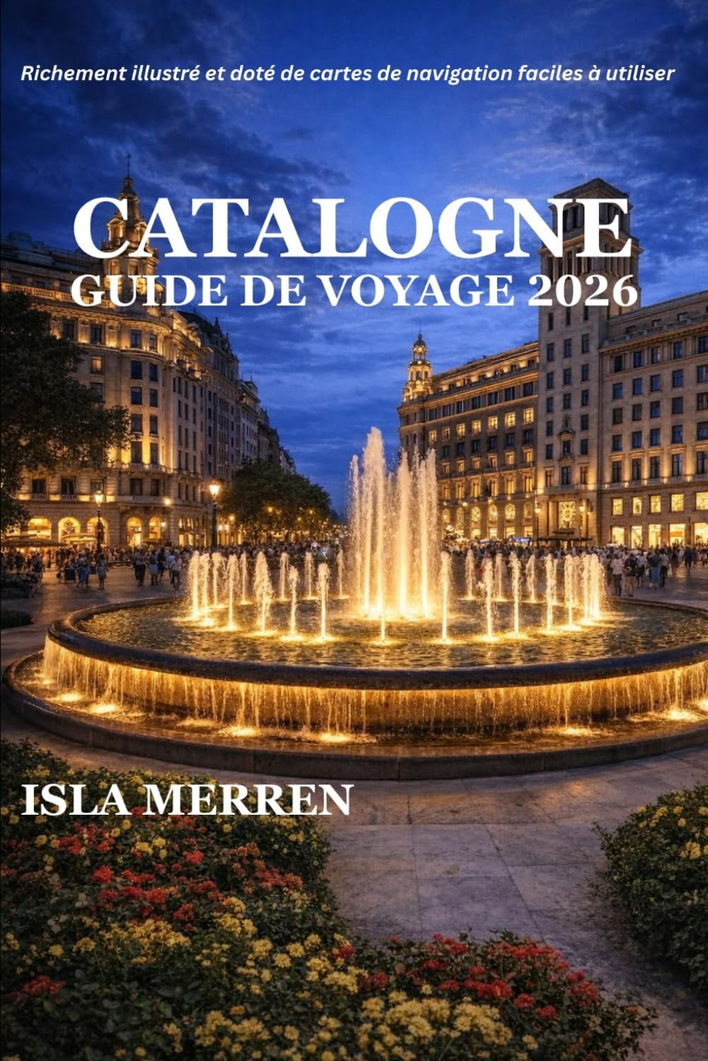 CATALOGNE GUIDE DE VOYAGE 2026: DÉCOUVREZ LA BEAUTÉ DU CÔTE, LES RETRAITES EN MONTAGNE, LA CUISINE MÉDITERRANÉENNE ET LES MERVEILLES CULTURELLES INTEMPORELLES