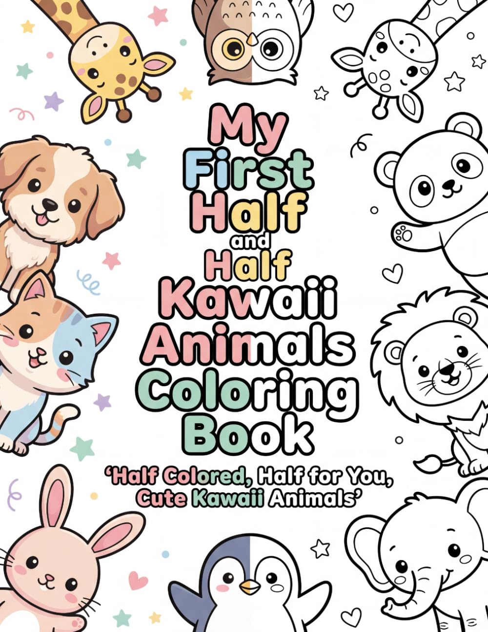 My First Half and Half Kawaii Animals Coloring Book: Half Colored, Half for You, Cute Kawaii Animals: (Half colored coloring book)