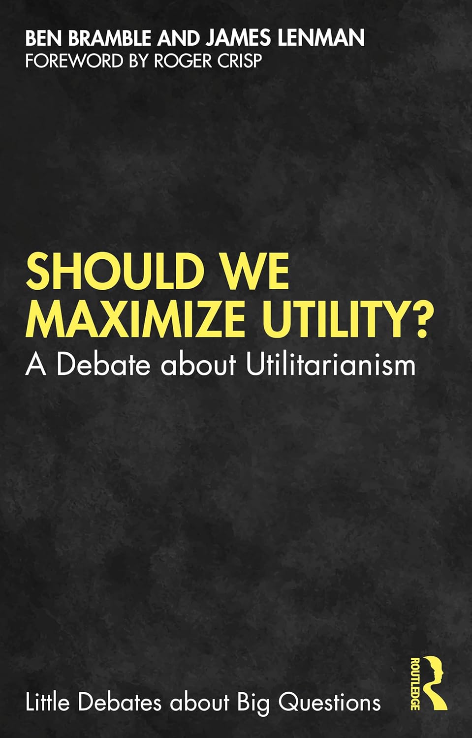 Should We Maximize Utility?: A Debate about Utilitarianism (Little Debates about Big Questions)      1st Edition, Kindle Edition