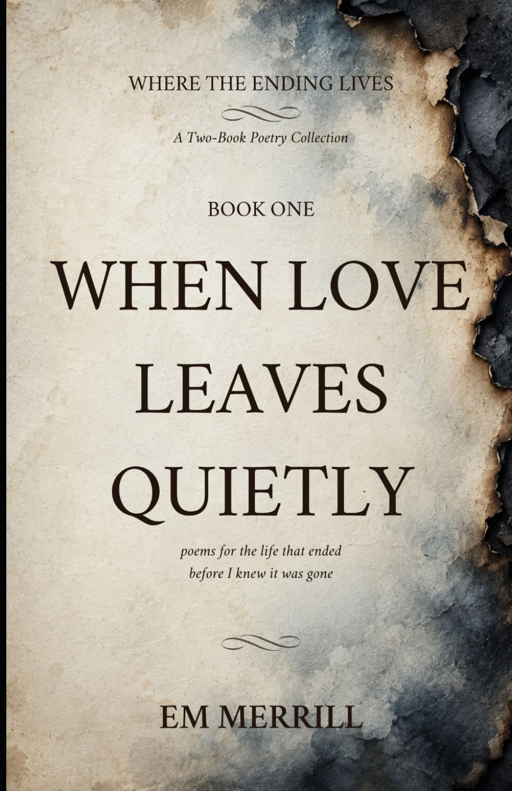 When Love Leaves Quietly: poems for the life that ended before I knew it was gone (Where the Ending Lives)