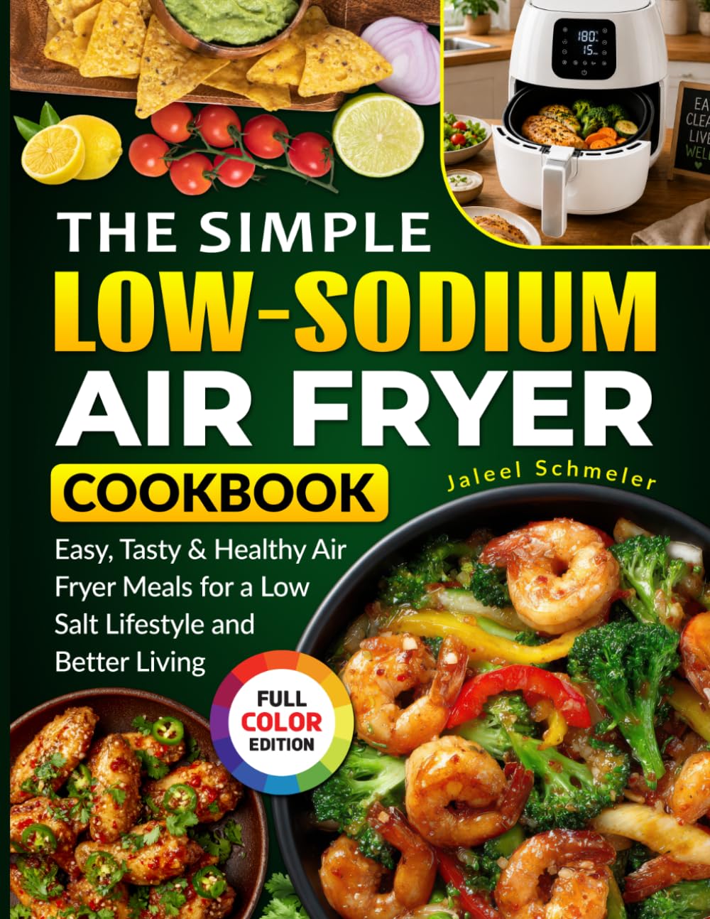 The Simple Low-Sodium Air Fryer Cookbook: Easy, Tasty & Healthy Air Fryer Meals for a Low-Salt Lifestyle and Better Living