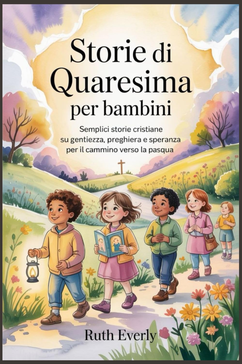 Storie di Quaresima per bambini: Semplici storie cristiane su gentilezza, preghiera e speranza per il cammino verso la Pasqua