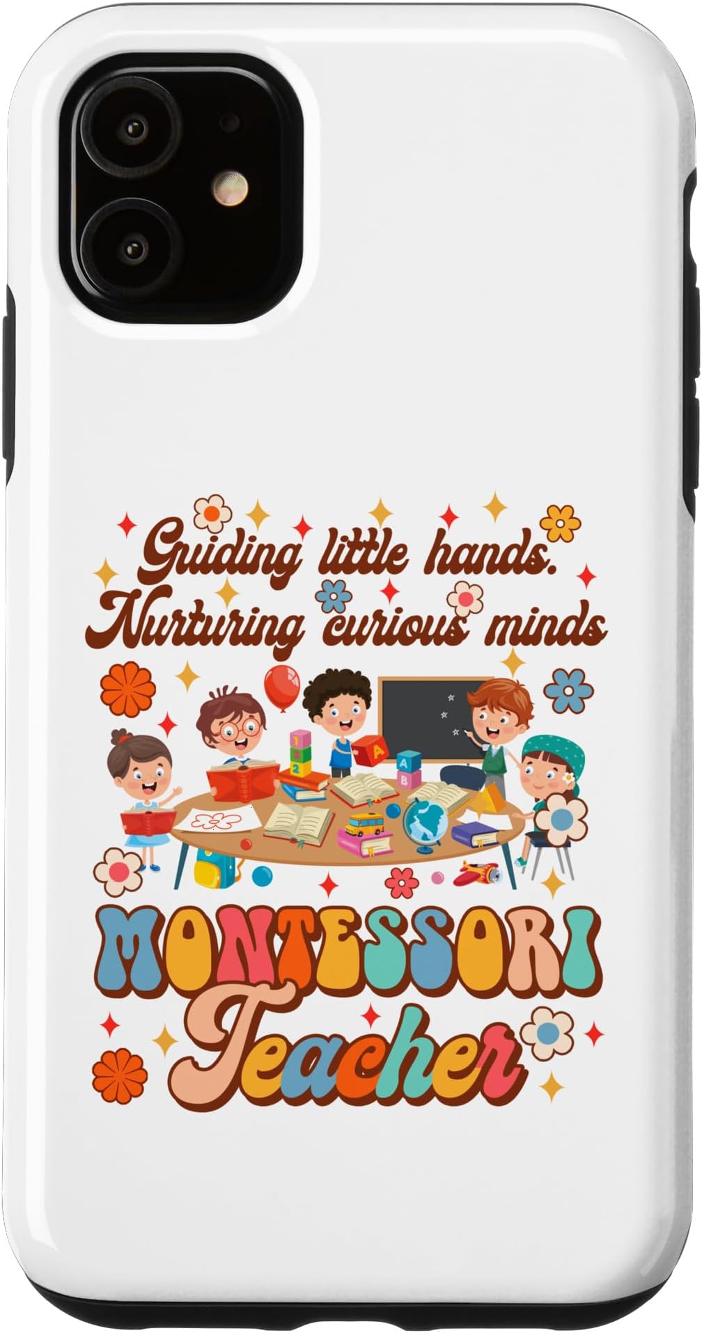 iPhone 11 Montessori Teacher Guiding Lil Hands Nurturing Curious Minds Case