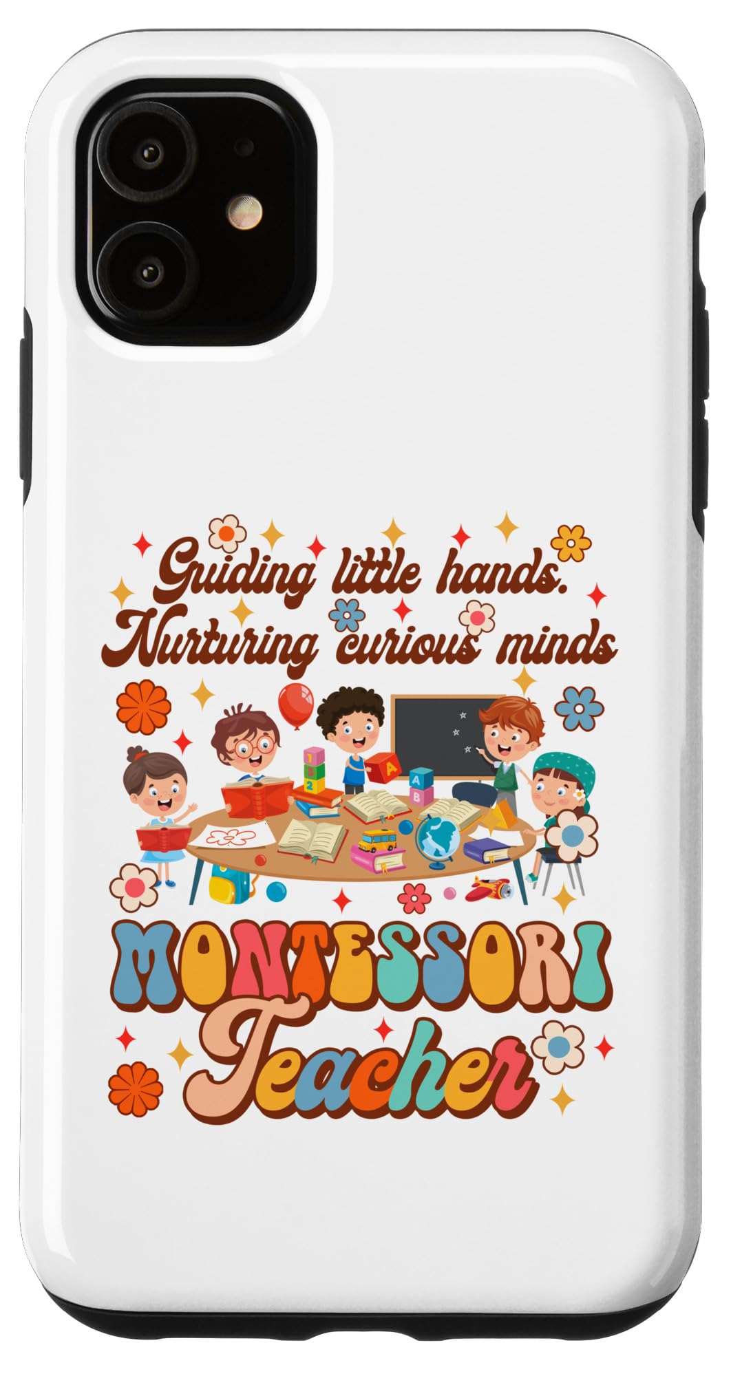 iPhone 11 Montessori Teacher Guiding Lil Hands Nurturing Curious Minds Case