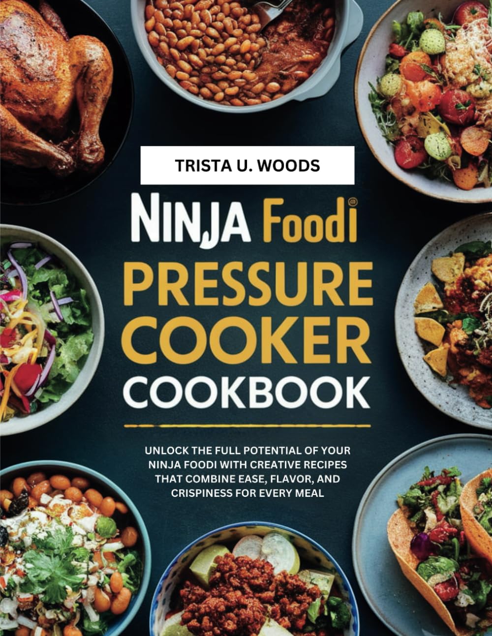 ninja foodi pressure cooker cookbook 2025: Unlock the Full Potential of Your Ninja Foodi with Creative Recipes That Combine Ease, Flavor, and Crispiness for Every Meal