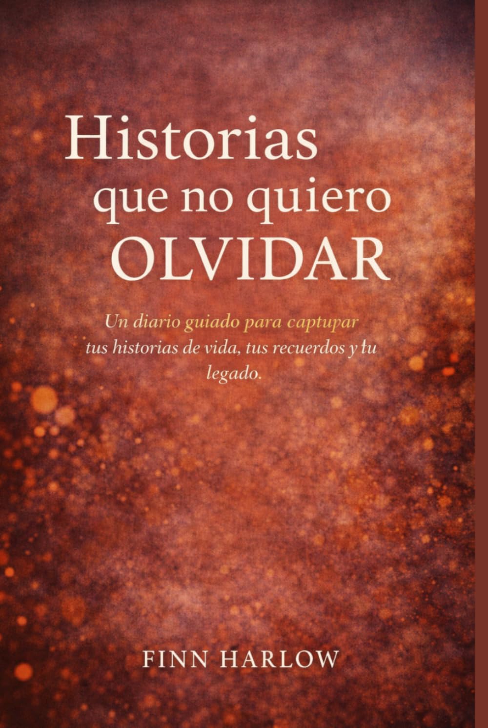 Historias que no quiero olvidar: Un diario guiado para capturar tus historias de vida, tus recuerdos y tu legado
