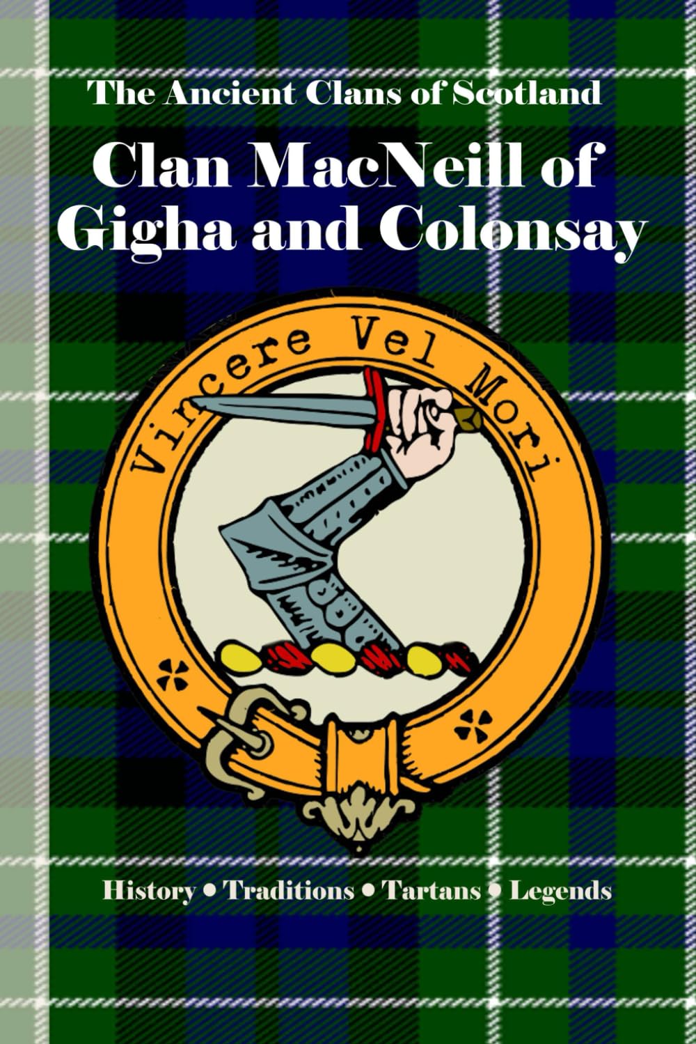 Clan MacNeill of Gigha & Colonsay: A Concise History of Scotland’s MacNeills of Gigha and Colonsay and the Sea-King’s Legacy (The Ancient Clans of Scotland)