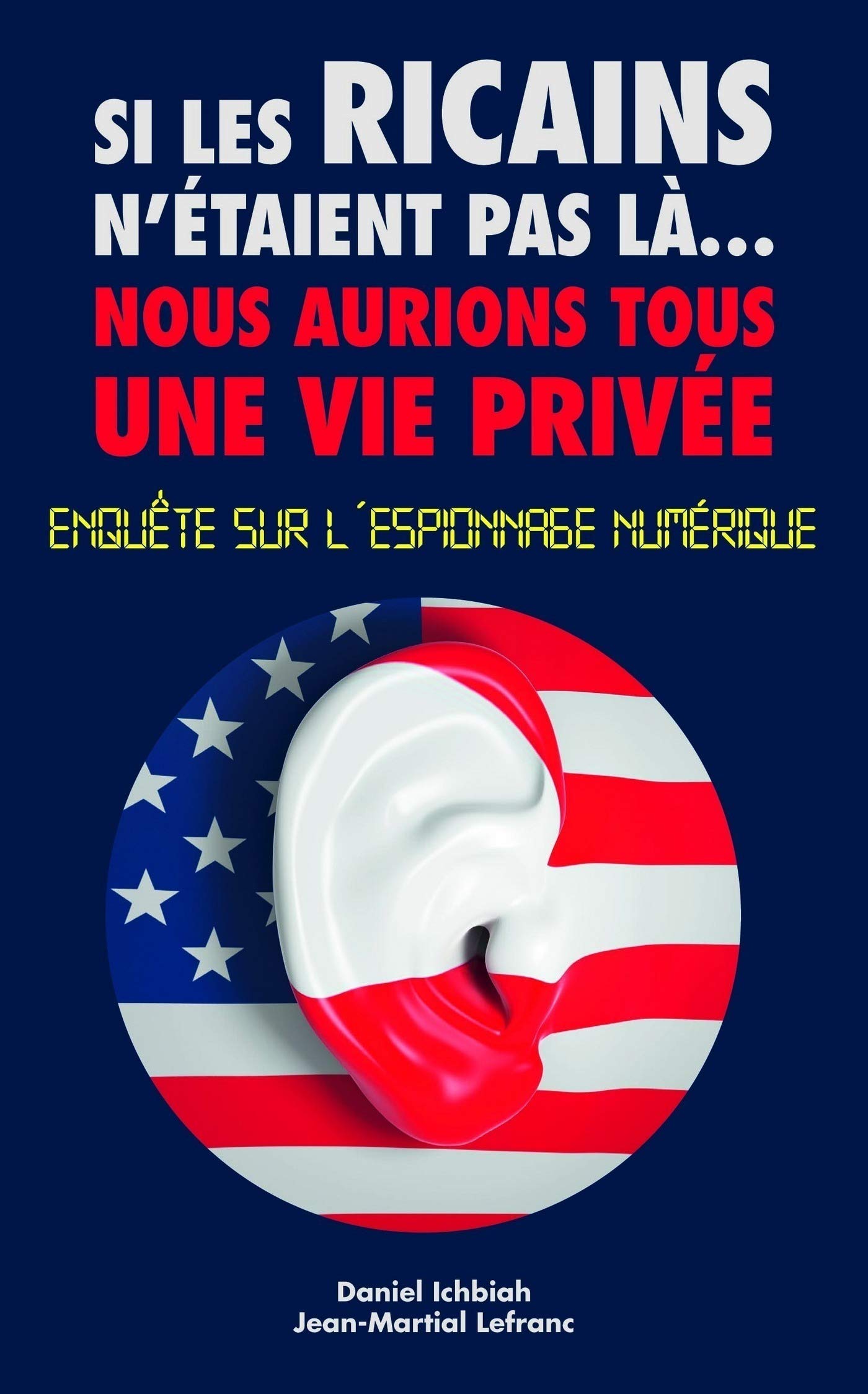 Si les Ricains n'étaient pas là, nous aurions une vie privée - Enquète sur l'espionnage numérique (Pour Les Nuls) (French Edition)