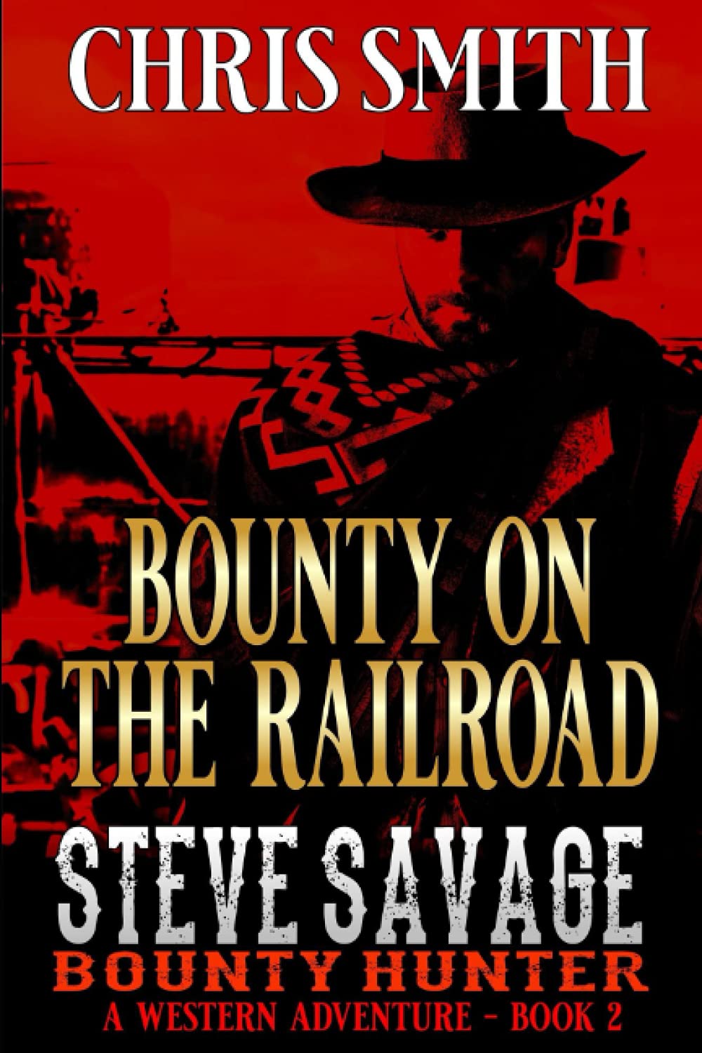 Steve Savage: Bounty Hunter: Bounty On The Railroad: A Classic Western Adventure