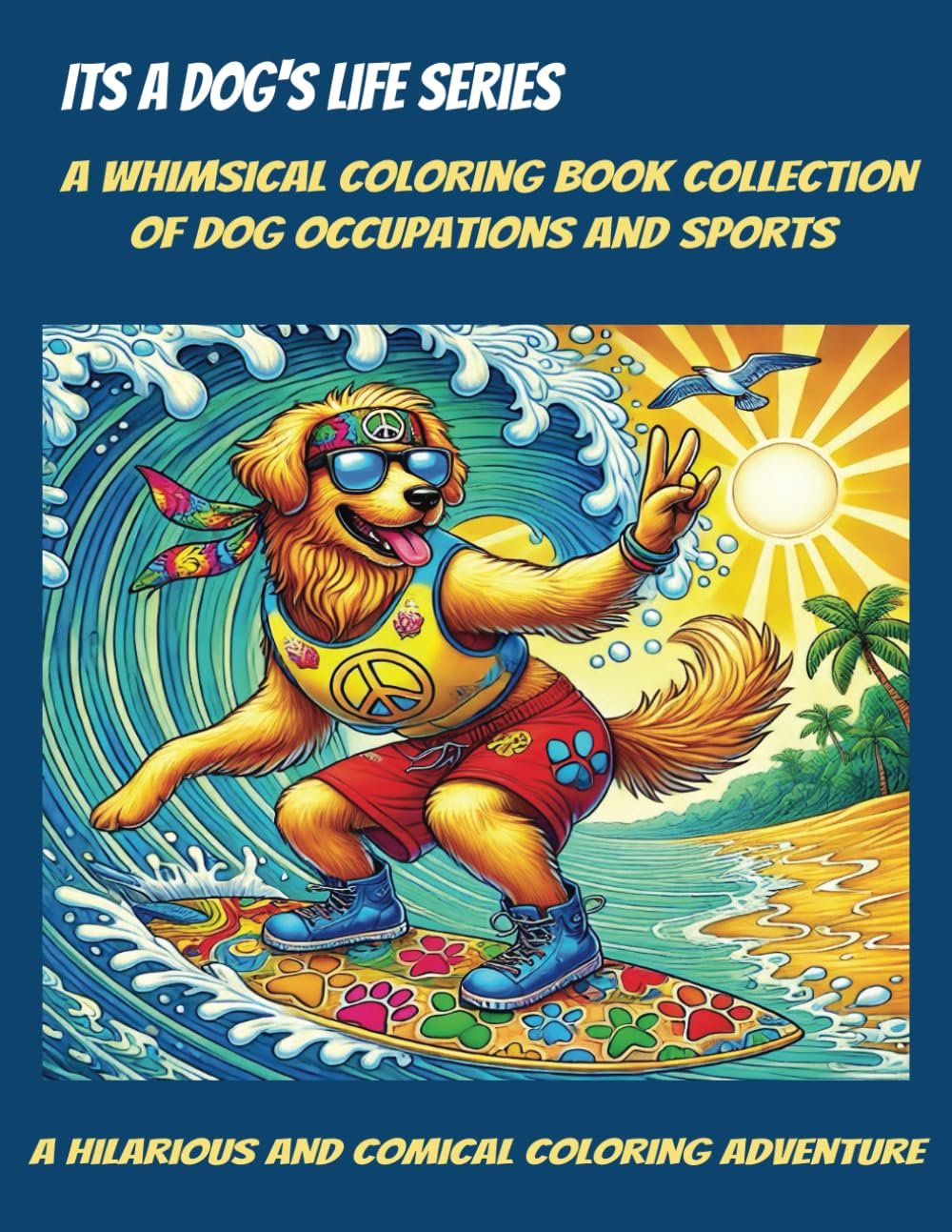 It's a Dog's Life: A Whimsical Coloring Book Collection of Dog Occupations and Sports: A Hilarious and Comical Coloring Adventure (It's A Dog's Life: