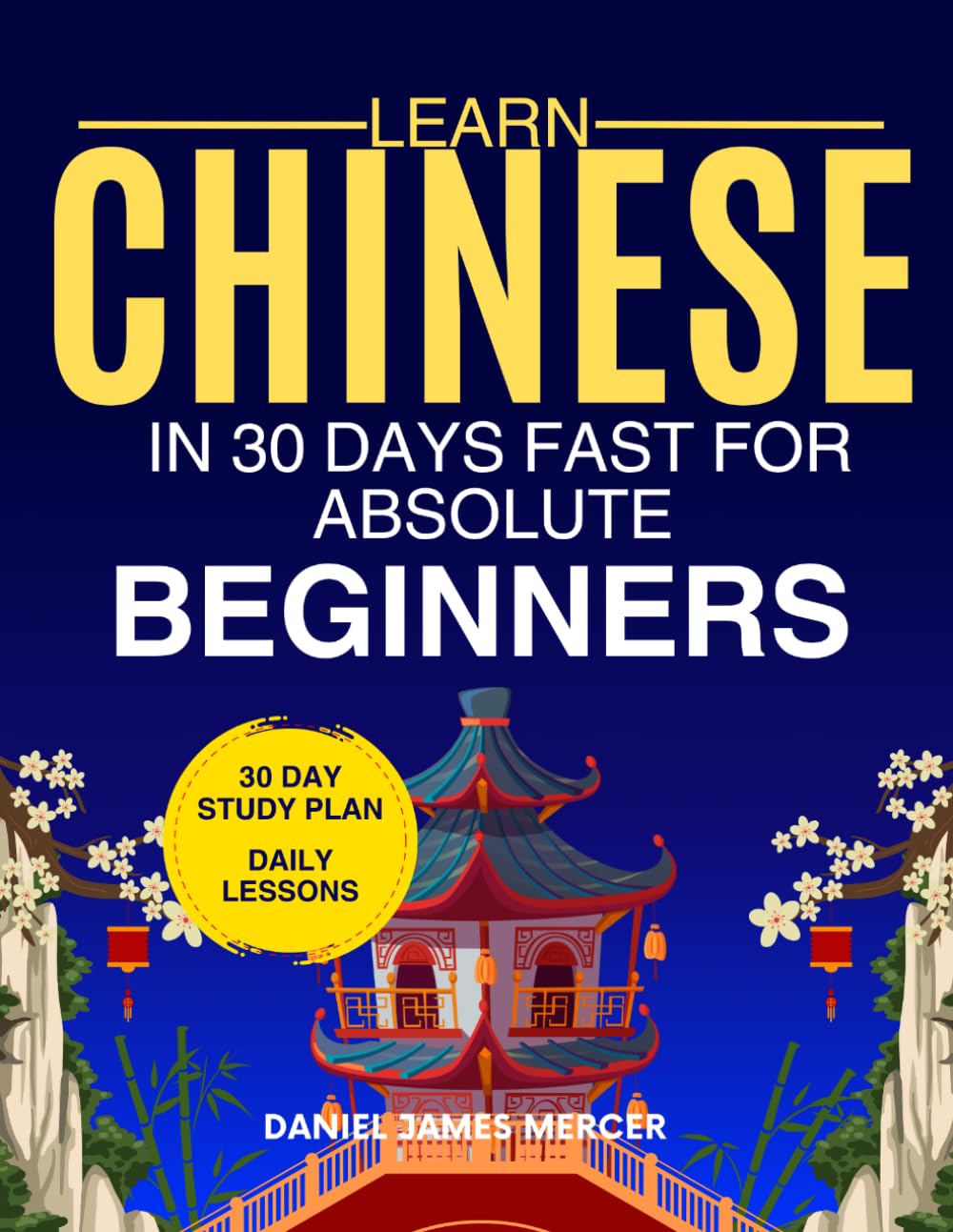 Learn Chinese in 30 Days fast for Absolute Beginners: A Practical Step-by-Step Guide for All Levels of Beginners to Speak Real-Life Chinese