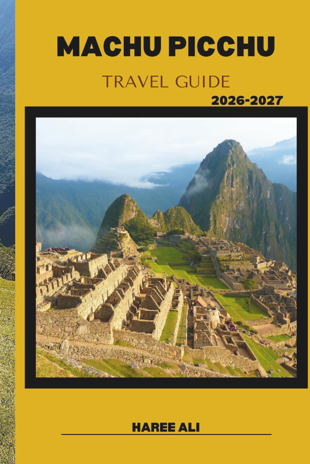 MACHU PICCHU TRAVEL GUIDE 2026–2027: Discover the Wonders of Machu Picchu’s Misty Mountains and Hidden Valleys